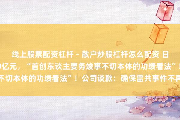 线上股票配资杠杆 - 散户炒股杠杆怎么配资 日本电机巨头管帐作弊110亿元，“首创东谈主要务竣事不切本体的功绩看法”！公司谈歉：确保雷共事件不再发生